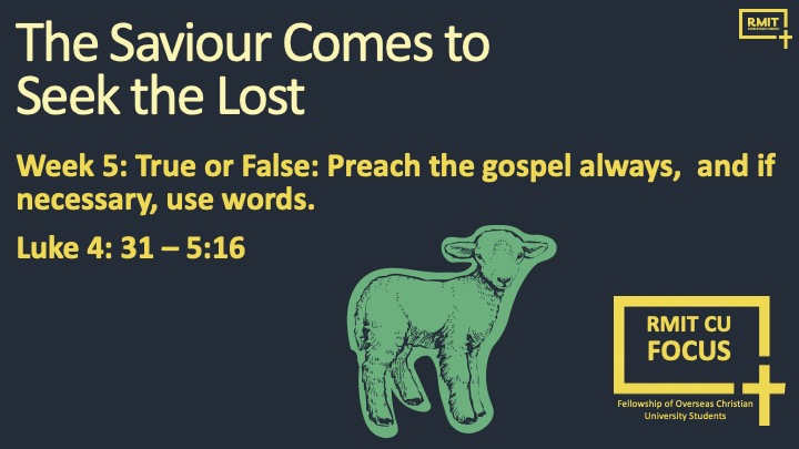 Luke 4:31–5:16. FOCUS. True or False: Preach the gospel always, if necessary, use words.