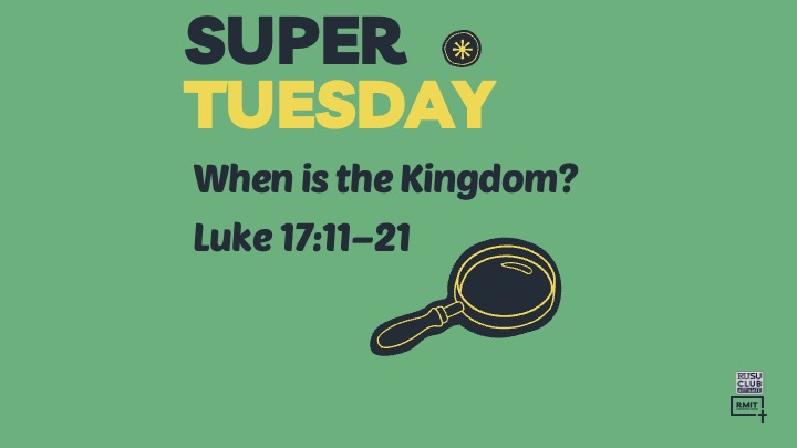 Luke 17:11-21. When is the Kingdom?