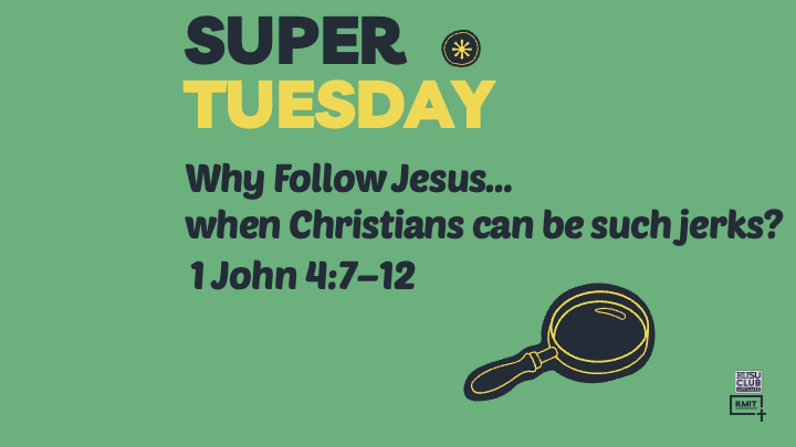 1 John 4:7–12. Why Follow Jesus when Christians can be such jerks?